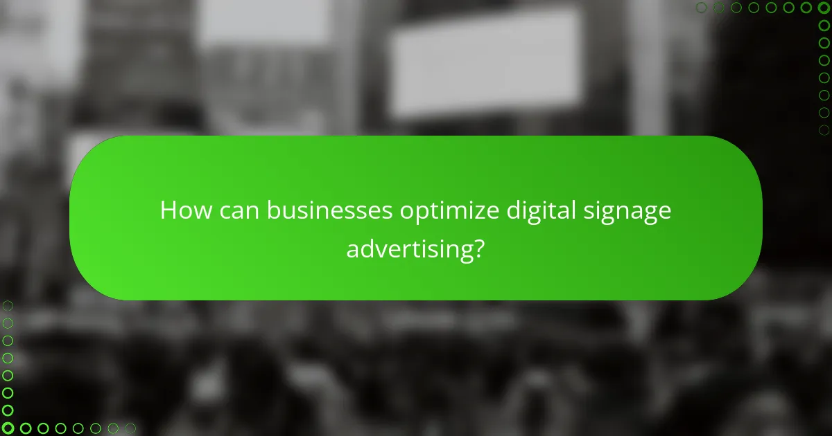 How can businesses optimize digital signage advertising?