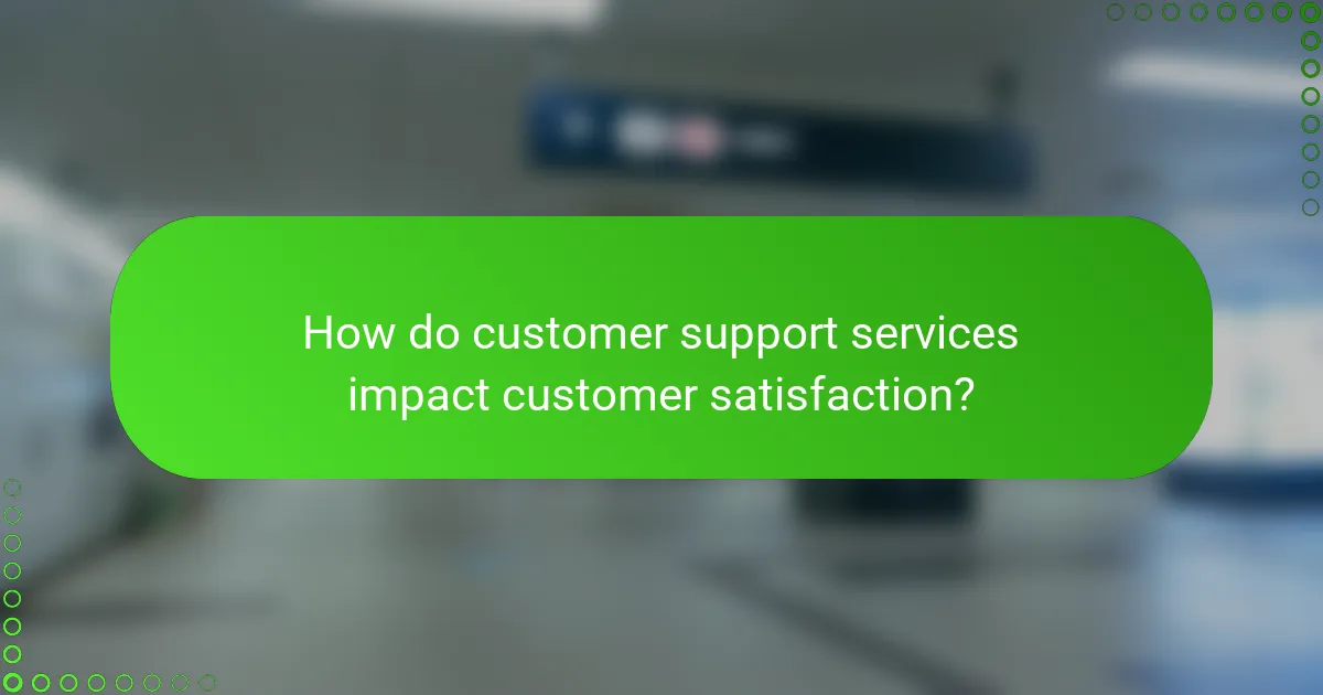 How do customer support services impact customer satisfaction?