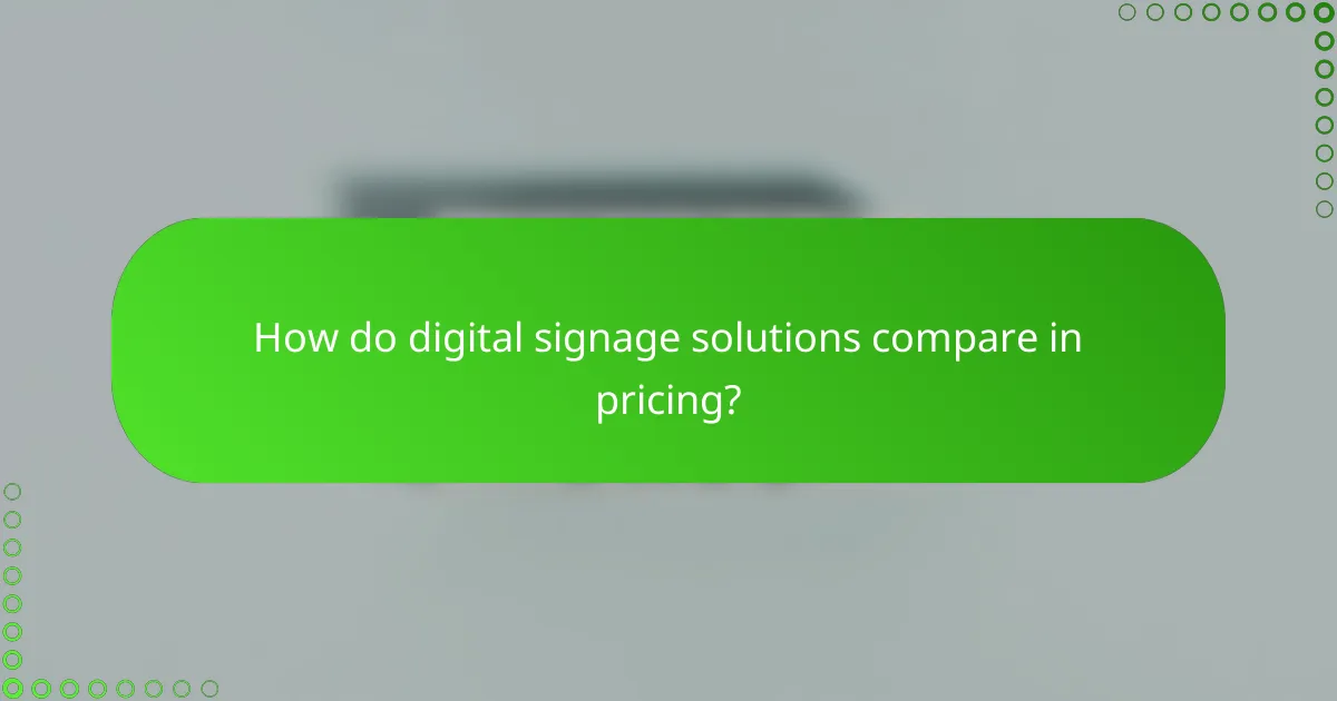 How do digital signage solutions compare in pricing?