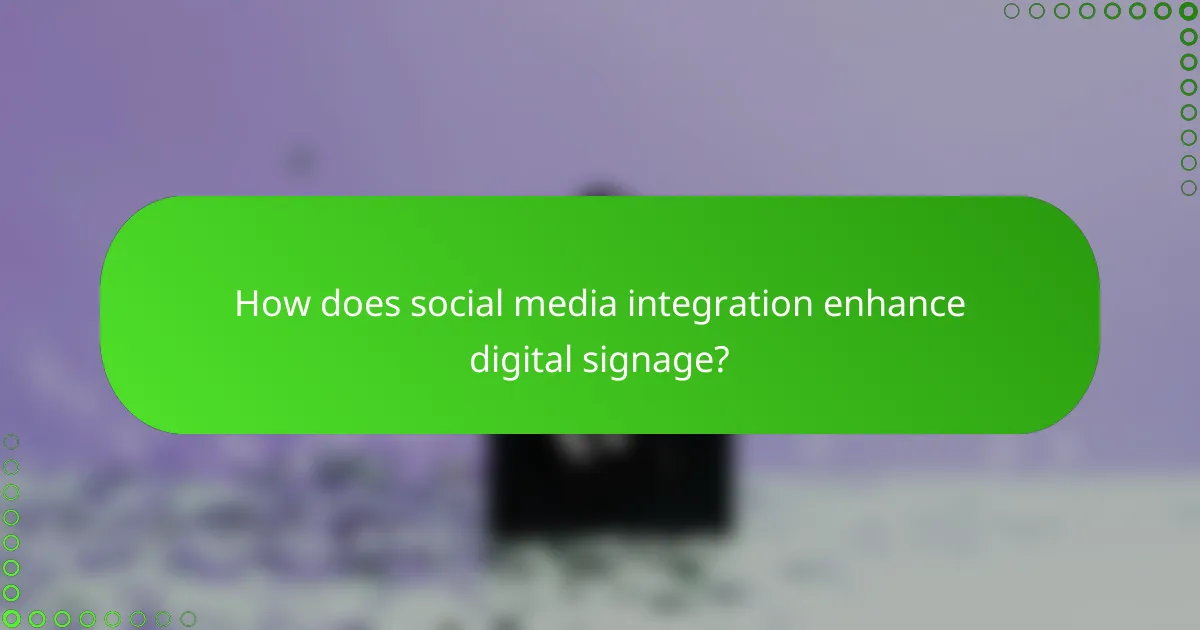 How does social media integration enhance digital signage?
