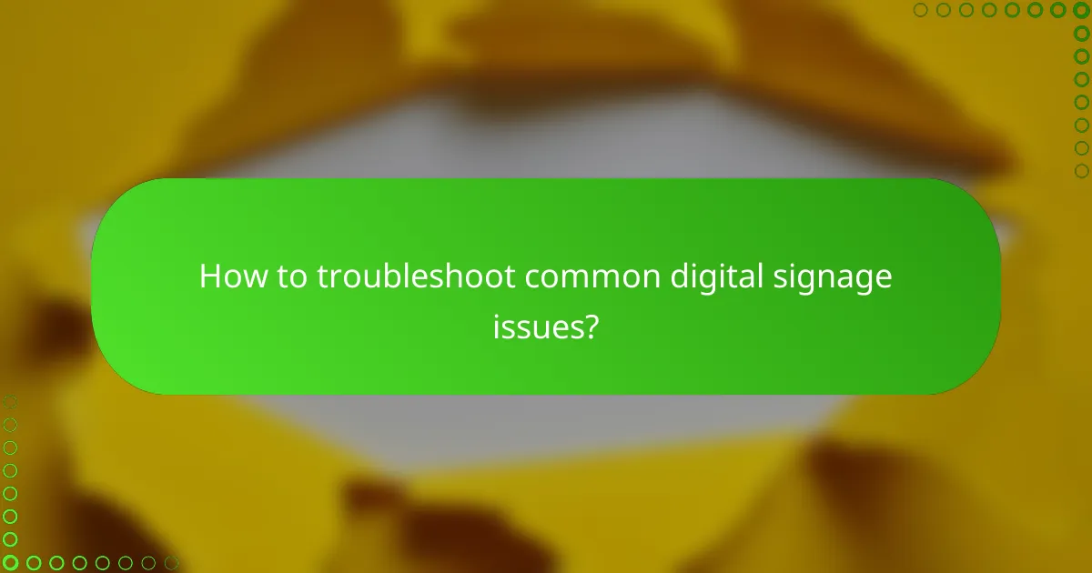 How to troubleshoot common digital signage issues?