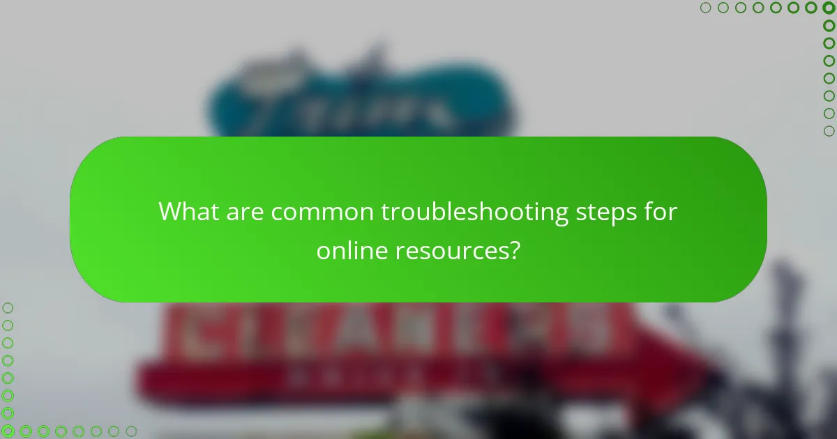What are common troubleshooting steps for online resources?