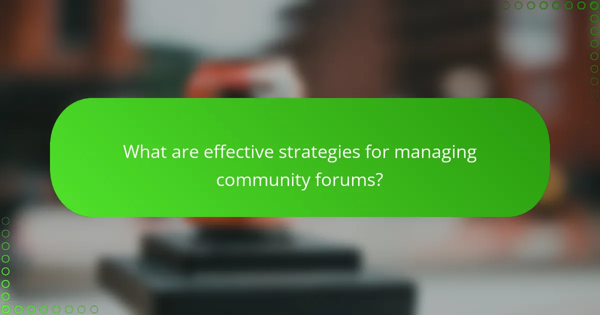 What are effective strategies for managing community forums?