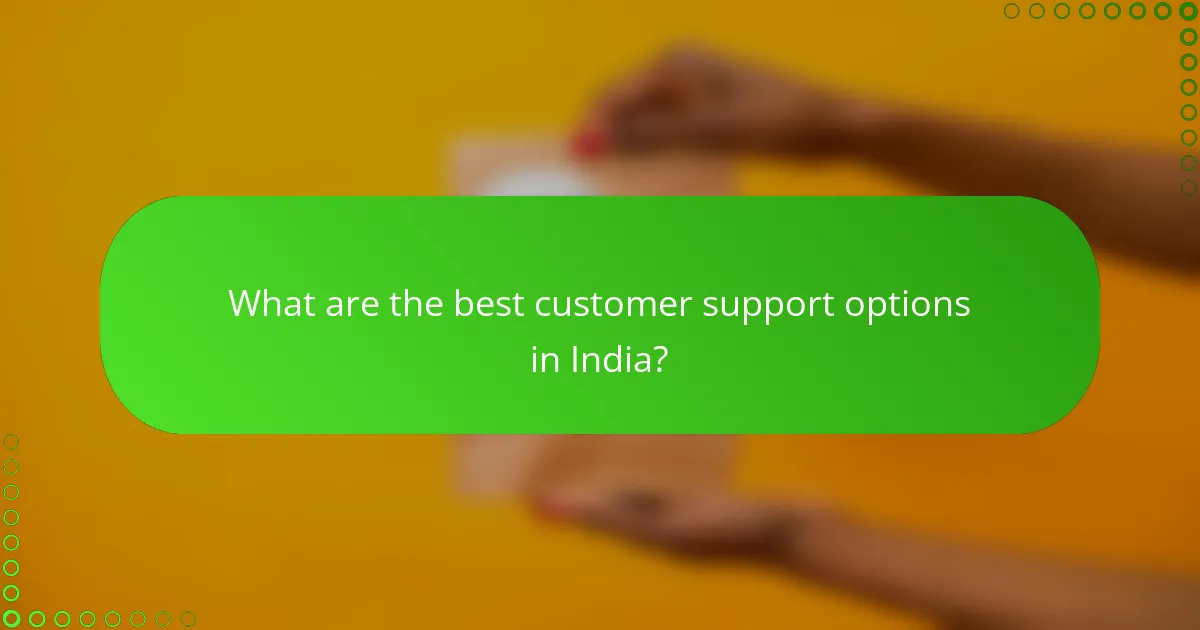 What are the best customer support options in India?