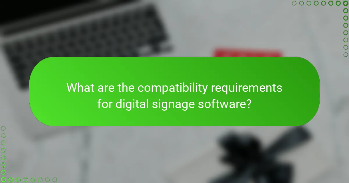 What are the compatibility requirements for digital signage software?