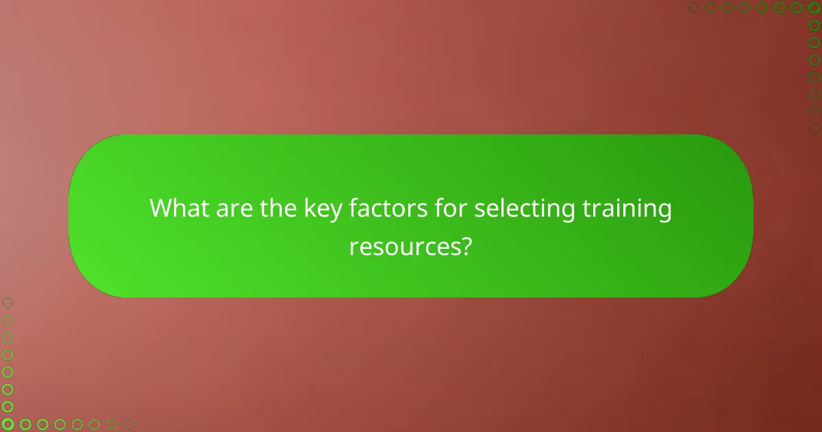 What are the key factors for selecting training resources?