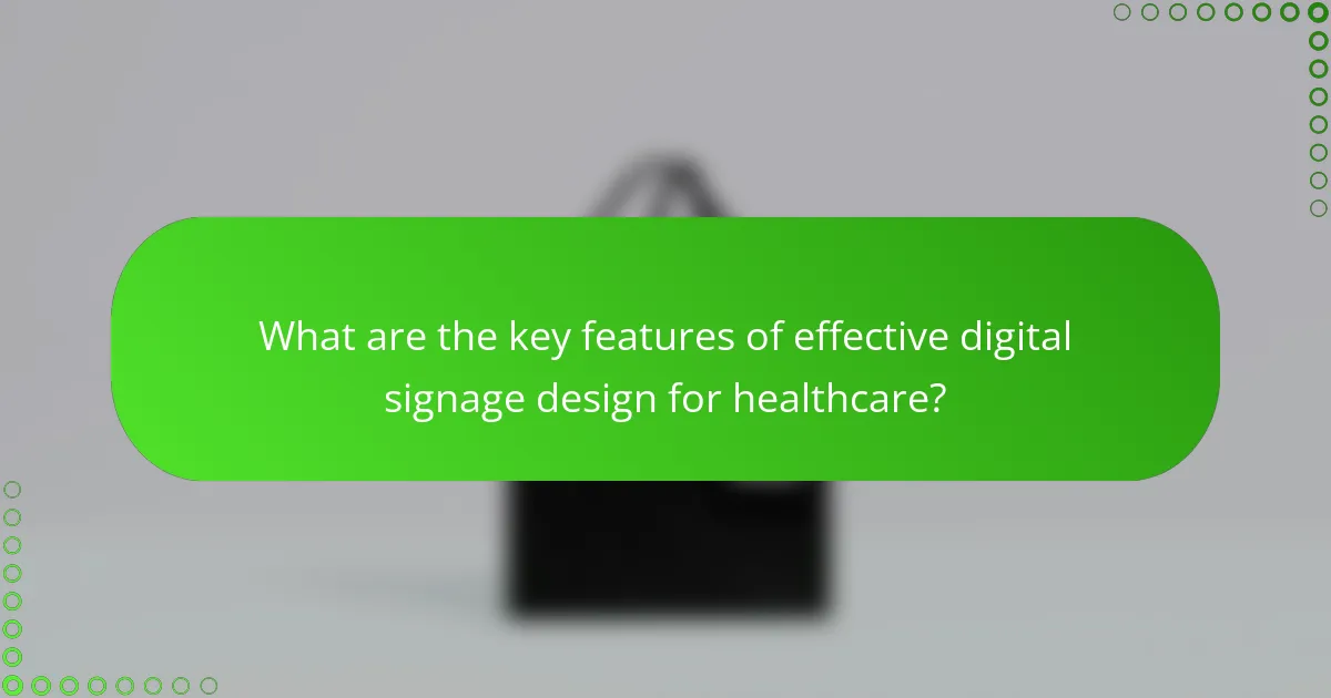 What are the key features of effective digital signage design for healthcare?