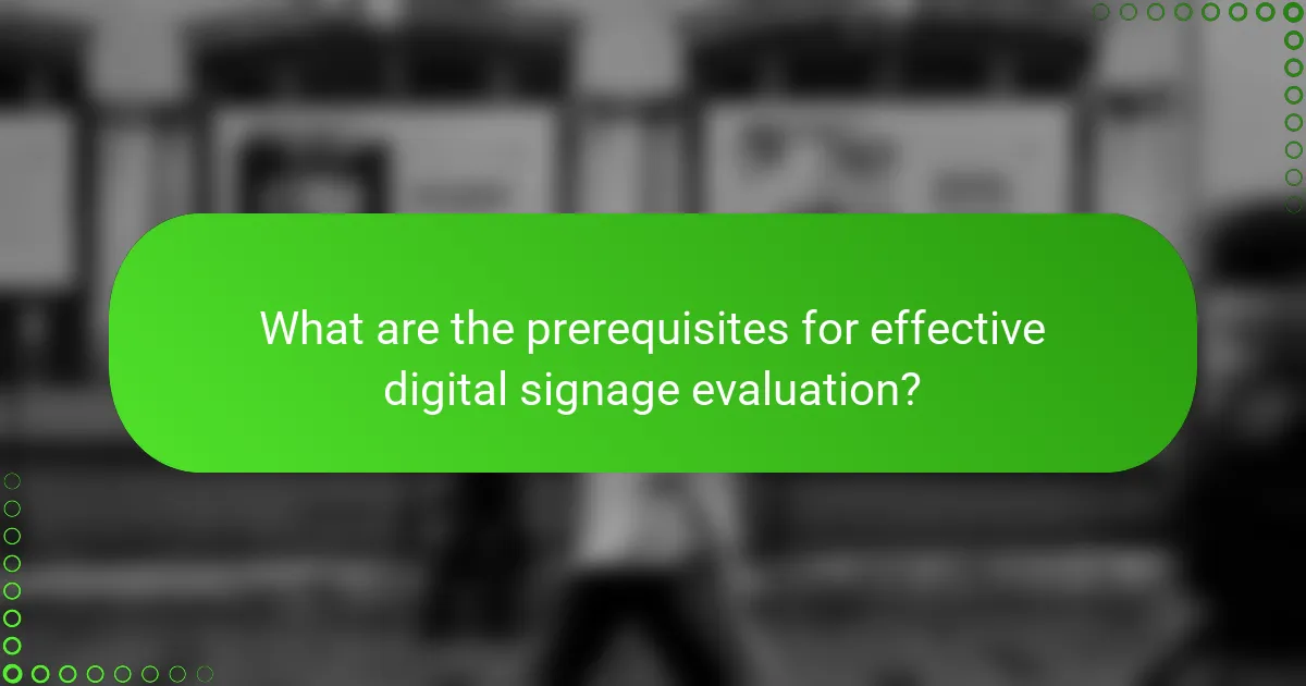 What are the prerequisites for effective digital signage evaluation?