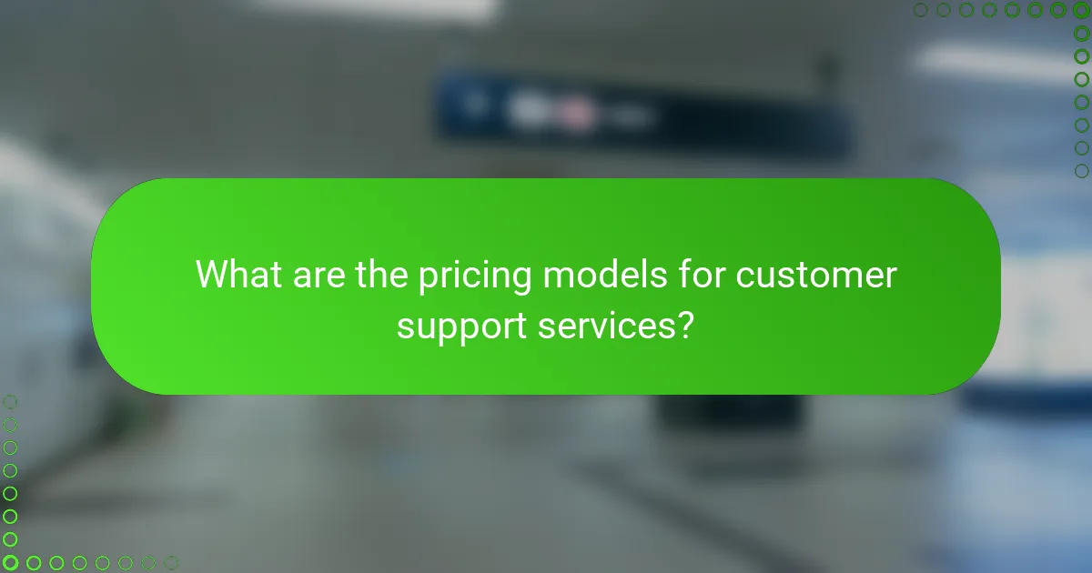 What are the pricing models for customer support services?