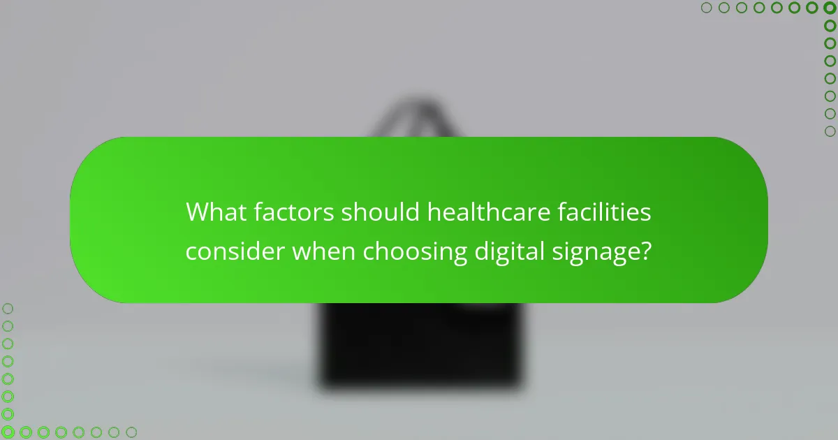 What factors should healthcare facilities consider when choosing digital signage?