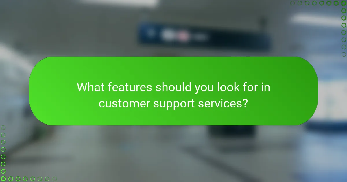 What features should you look for in customer support services?
